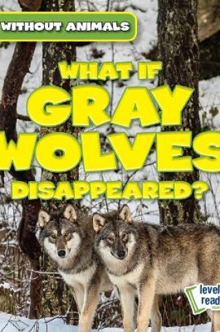 Cover of What If Gray Wolves Disappeared?