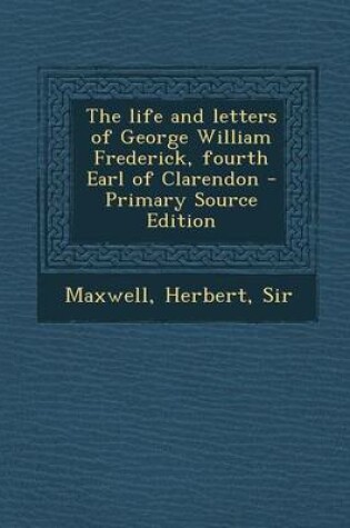 Cover of The Life and Letters of George William Frederick, Fourth Earl of Clarendon