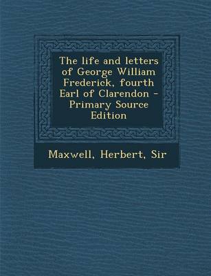 Book cover for The Life and Letters of George William Frederick, Fourth Earl of Clarendon