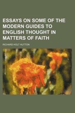 Cover of Essays on Some of the Modern Guides to English Thought in Matters of Faith