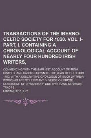 Cover of Transactions of the Iberno-Celtic Society for 1820. Vol. I-Part. I. Containing a Chronological Account of Nearly Four Hundred Irish Writers; Commencing with the Earliest Account of Irish History, and Carried Down to the Year of Our Lord 1750; With a Desc