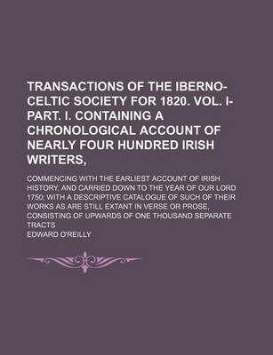 Book cover for Transactions of the Iberno-Celtic Society for 1820. Vol. I-Part. I. Containing a Chronological Account of Nearly Four Hundred Irish Writers; Commencing with the Earliest Account of Irish History, and Carried Down to the Year of Our Lord 1750; With a Desc