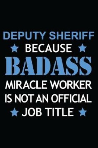 Cover of Deputy Sheriff Because Badass Miracle Worker Is Not An Official Job Title