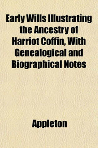 Cover of Early Wills Illustrating the Ancestry of Harriot Coffin, with Genealogical and Biographical Notes