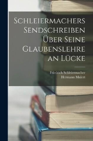 Cover of Schleiermachers Sendschreiben Über Seine Glaubenslehre an Lücke