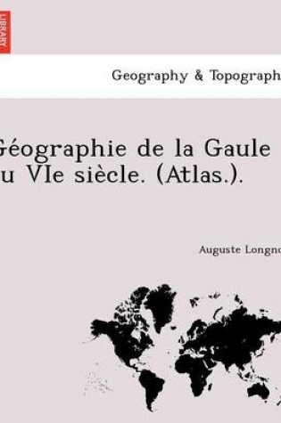 Cover of GE Ographie de La Gaule Au Vie Sie Cle. (Atlas.).