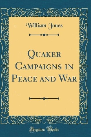 Cover of Quaker Campaigns in Peace and War (Classic Reprint)