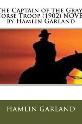 Cover of The Captain of the Gray-Horse Troop (1902) NOVEL by Hamlin Garland