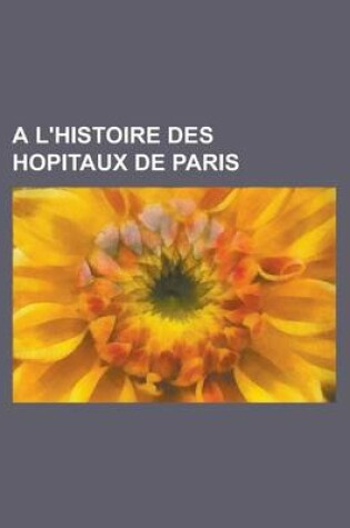 Cover of A L'Histoire Des Hopitaux de Paris