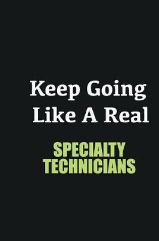 Cover of Keep Going Like a Real Specialty Technicians