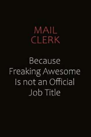 Cover of Mail Clerk Because Freaking Awesome Is Not An Official job Title