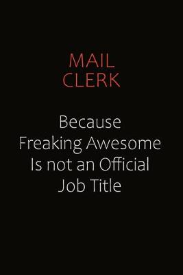 Book cover for Mail Clerk Because Freaking Awesome Is Not An Official job Title