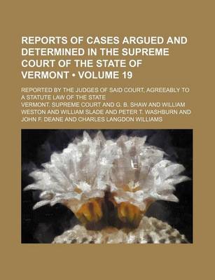 Book cover for Reports of Cases Argued and Determined in the Supreme Court of the State of Vermont (Volume 19 ); Reported by the Judges of Said Court, Agreeably to a