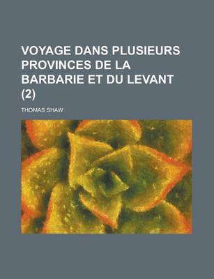 Book cover for Voyage Dans Plusieurs Provinces de La Barbarie Et Du Levant (2 )