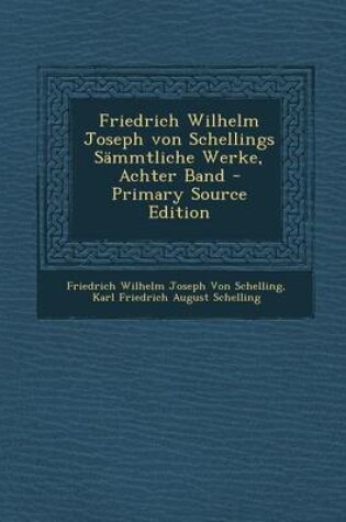 Cover of Friedrich Wilhelm Joseph Von Schellings Sammtliche Werke, Achter Band - Primary Source Edition