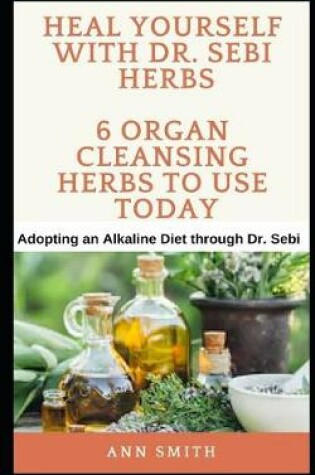 Cover of Heal Yourself With Dr. Sebi Herbs - 6 Organ Cleansing Herbs To Use Today