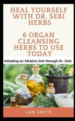 Book cover for Heal Yourself With Dr. Sebi Herbs - 6 Organ Cleansing Herbs To Use Today