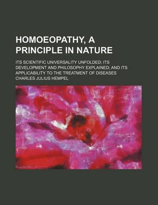 Book cover for Homoeopathy, a Principle in Nature; Its Scientific Universality Unfolded Its Development and Philosophy Explained and Its Applicability to the Treatment of Diseases