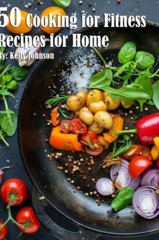 Cover of 50 Cooking for Fitness Recipes for Home