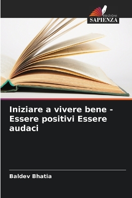 Book cover for Iniziare a vivere bene - Essere positivi Essere audaci