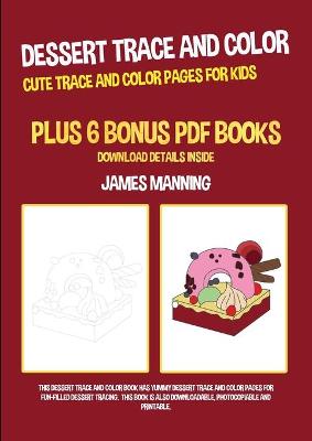 Book cover for Dessert Trace and Color (Cute Trace and Color Pages for Kids)