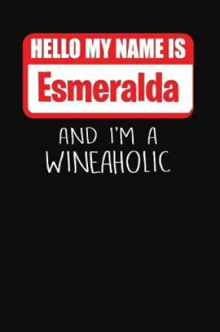 Cover of Hello My Name Is Esmeralda and I'm a Wineaholic