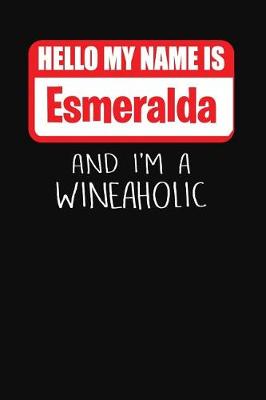 Book cover for Hello My Name Is Esmeralda and I'm a Wineaholic