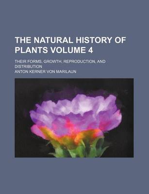 Book cover for The Natural History of Plants Volume 4; Their Forms, Growth, Reproduction, and Distribution