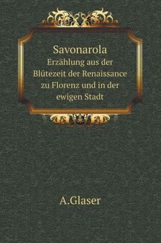 Cover of Savonarola Erzählung aus der Blütezeit der Renaissance zu Florenz und in der ewigen Stadt