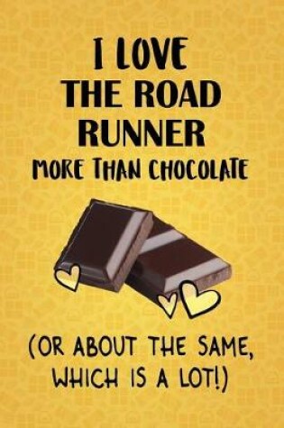 Cover of I Love The Road Runner More Than Chocolate (Or About The Same, Which Is A Lot!)