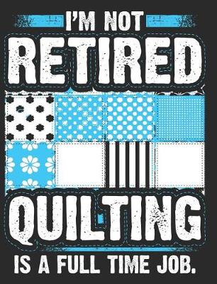 Book cover for I'm Not Retired Quilting Is a Full Time Job.