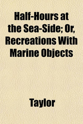 Book cover for Half-Hours at the Sea-Side; Or, Recreations with Marine Objects