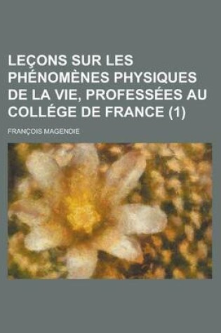 Cover of Lecons Sur Les Phenomenes Physiques de La Vie, Professees Au College de France (1)