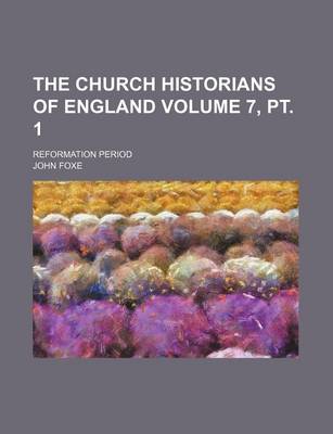 Book cover for The Church Historians of England Volume 7, PT. 1; Reformation Period