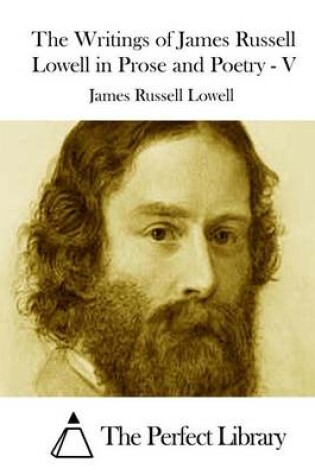 Cover of The Writings of James Russell Lowell in Prose and Poetry - V