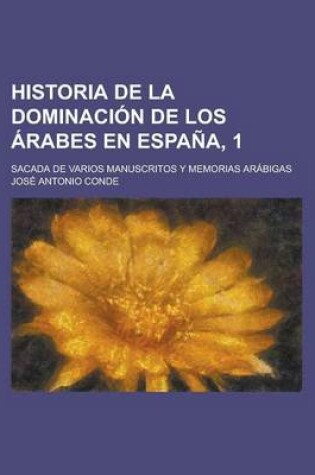 Cover of Historia de La Dominacion de Los Arabes En Espana, 1; Sacada de Varios Manuscritos y Memorias Arabigas