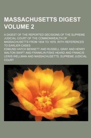 Cover of Massachusetts Digest Volume 2; A Digest of the Reported Decisions of the Supreme Judicial Court of the Commonwealth of Massachusetts from 1804 to 1879, with References to Earlier Cases