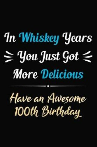 Cover of In Whiskey Years You Just Got More Delicious Have an Awesome 100th Birthday