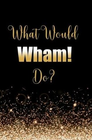 Cover of What Would Wham! Do?