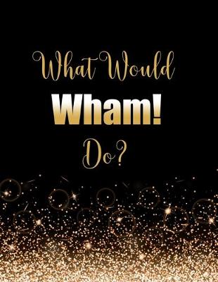 Book cover for What Would Wham! Do?