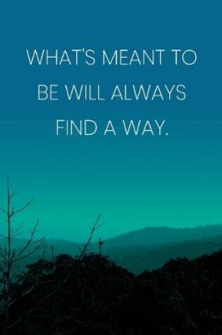 Cover of Inspirational Quote Notebook - 'What's Meant To Be Will Always Find A Way.' - Inspirational Journal to Write in - Inspirational Quote Diary