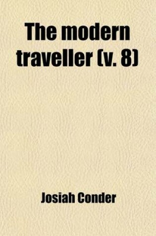 Cover of The Modern Traveller (Volume 8); A Description, Geographical, Historical, and Topographical, of the Various Countries of the Globe