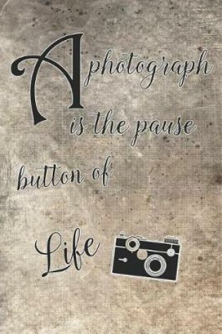 Cover of A Photograph Is the Pause Button of Life