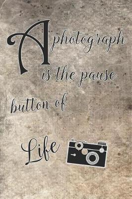 Book cover for A Photograph Is the Pause Button of Life