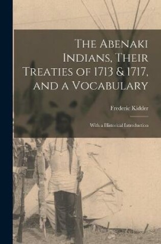 Cover of The Abenaki Indians, Their Treaties of 1713 & 1717, and a Vocabulary [microform]