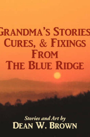 Cover of Grandma's Stories, Cures, & Fixings from the Blue Ridge