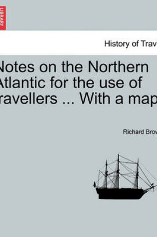 Cover of Notes on the Northern Atlantic for the Use of Travellers ... with a Map.