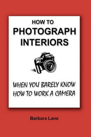 Cover of How to Photograph Interiors When You Barely Know How to Work a Camera