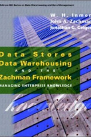 Cover of Data Stores, Data Warehousing and The Zachman Framework: Managing Enterprise Knowledge