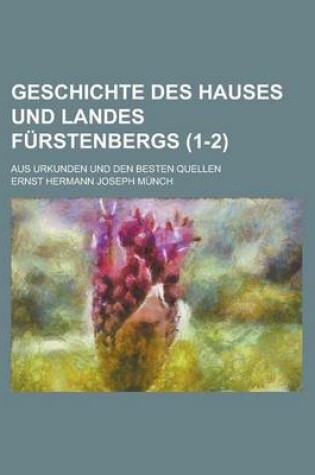 Cover of Geschichte Des Hauses Und Landes Furstenbergs; Aus Urkunden Und Den Besten Quellen (1-2 )